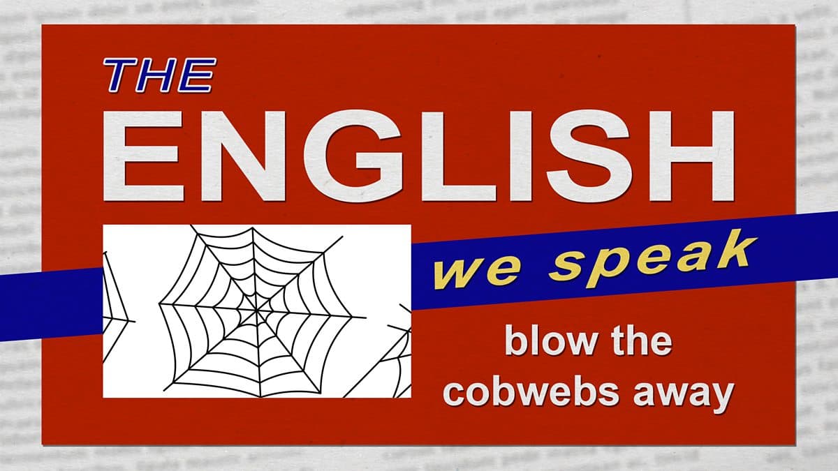The English We Speak / To blow the cobwebs away