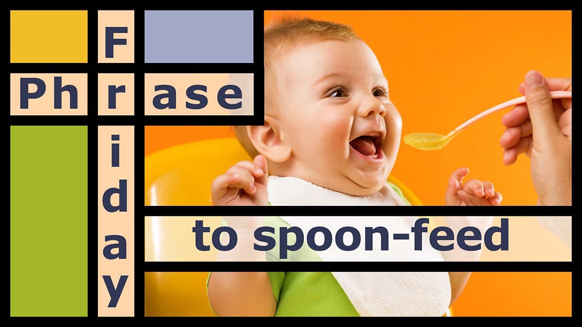Friday Phrase / To spoon-feed