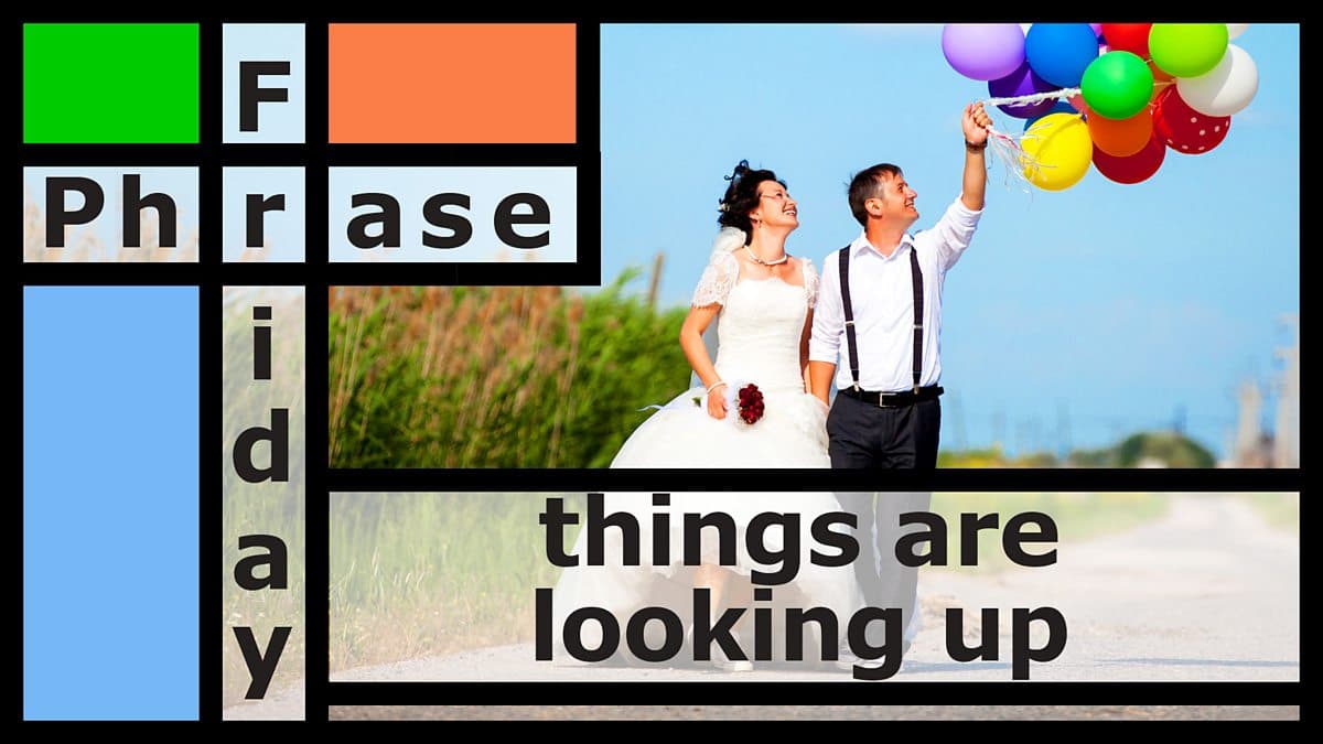 Friday Phrase / Things are looking up