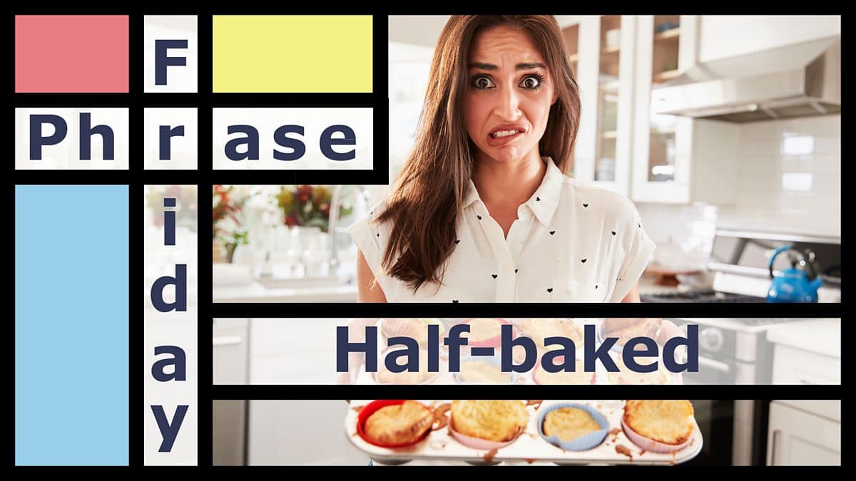 Friday Phrase / Half-baked