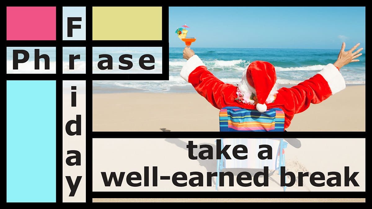 Friday Phrase / Take a well-earned break