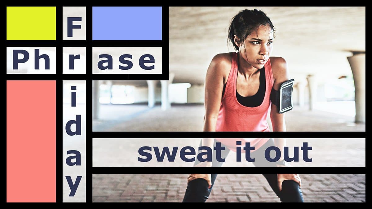 Friday Phrase / Sweat it out