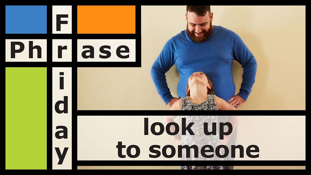 Friday Phrase / Look up to someone