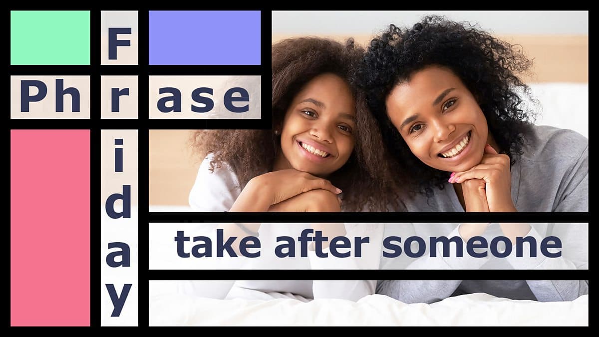Friday Phrase / Take after someone