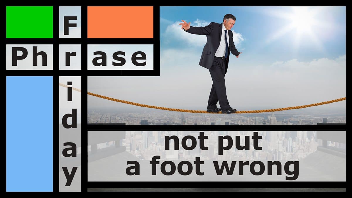 Friday Phrase / Not put a foot wrong