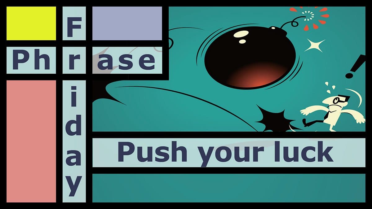 Friday Phrase / Push your luck