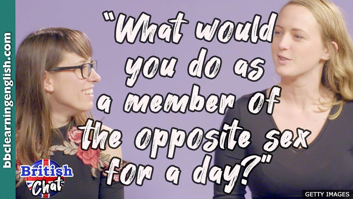 British Chat / What would you do as a member of the opposite sex for a day?