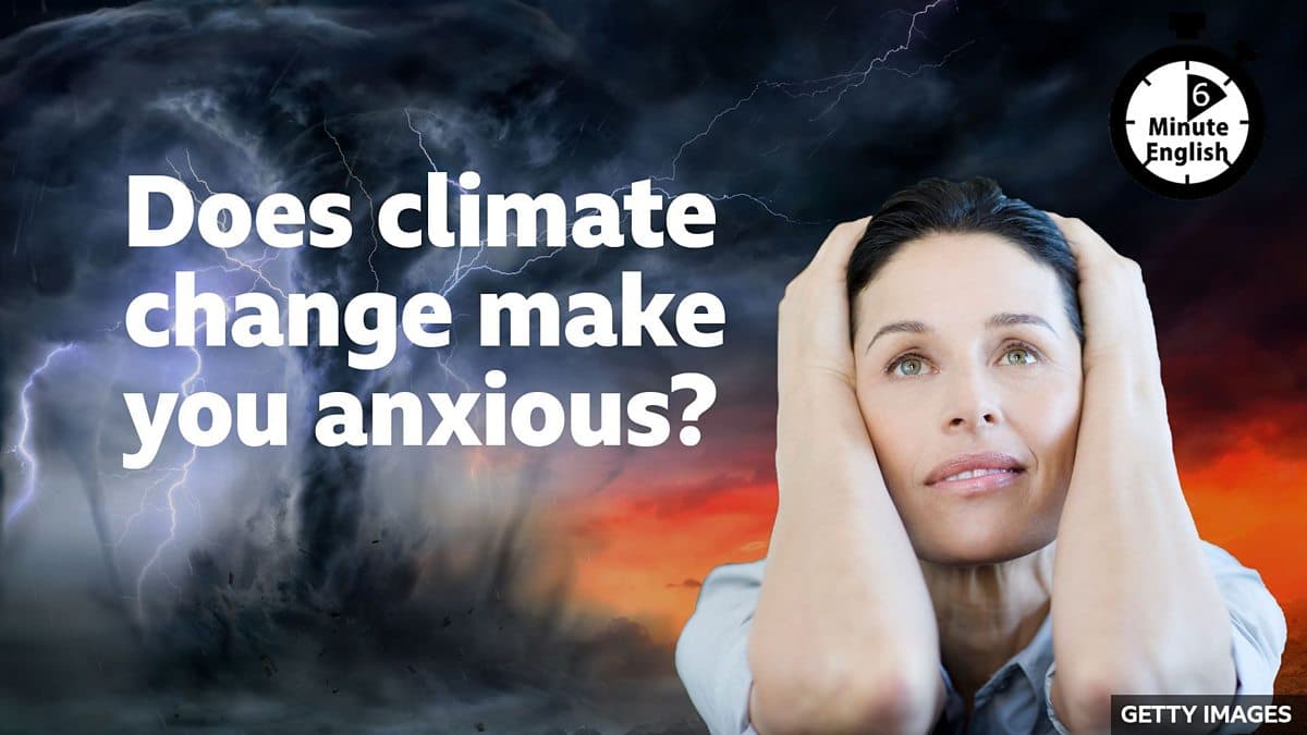 6 Minute English / Does climate change make you anxious?