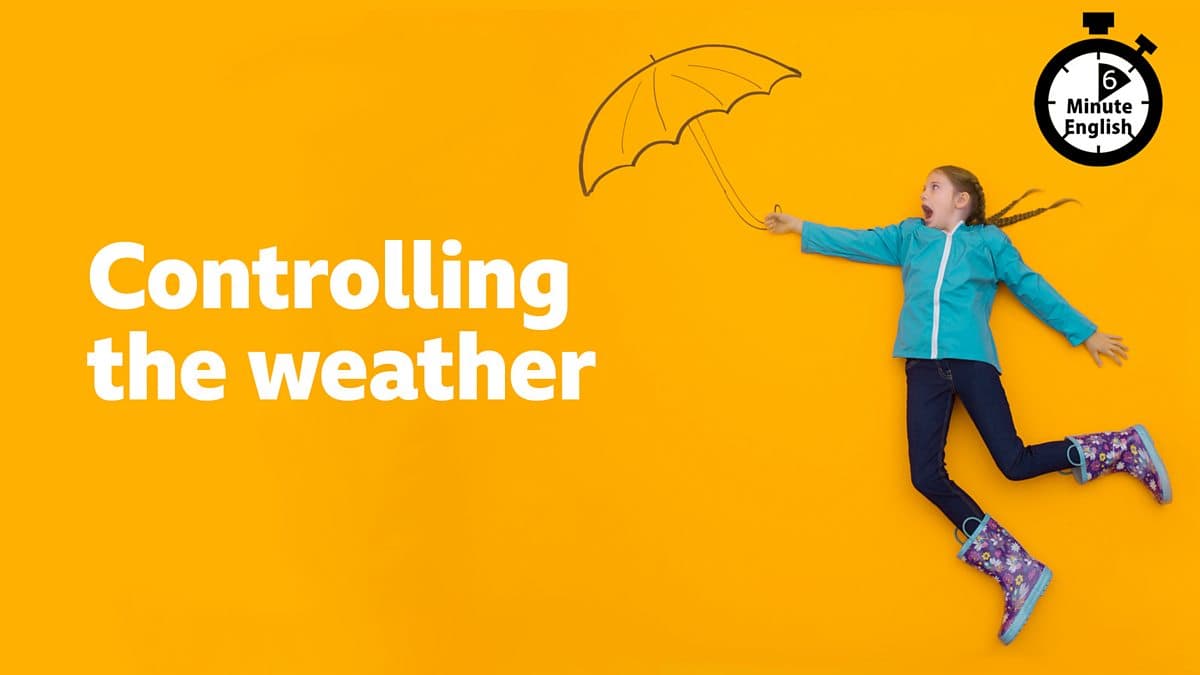 6 Minute English / Controlling the weather
