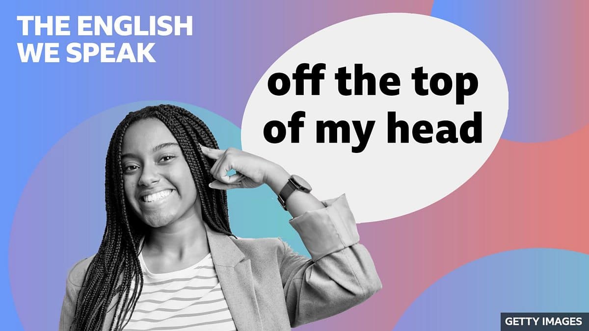 The English We Speak / Off the top of my head