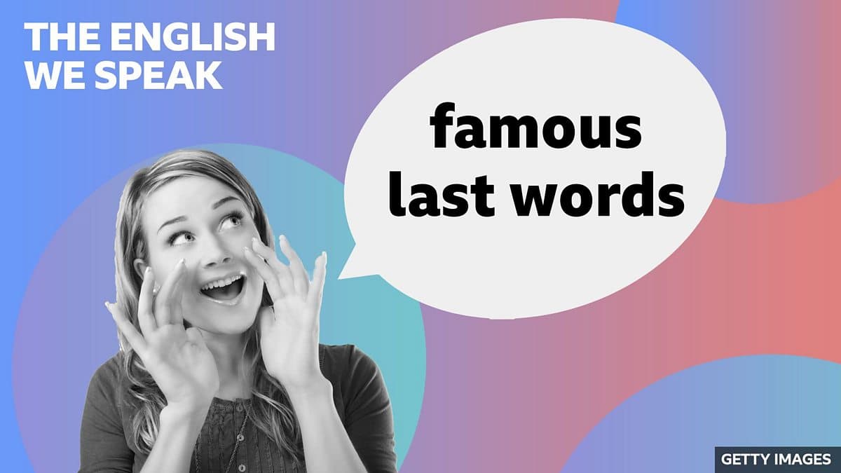 The English We Speak / Famous last words