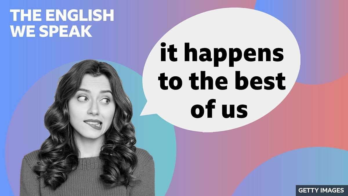 The English We Speak / It happens to the best of us
