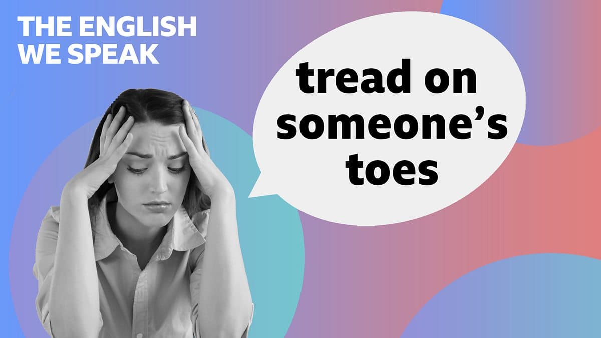 The English We Speak / Tread on someone's toes