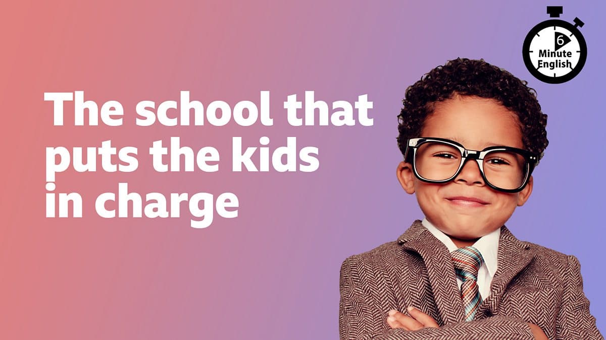 6 Minute English / The school that puts the kids in charge