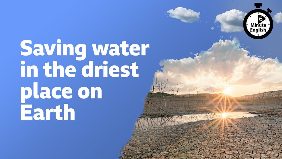 6 Minute English / Saving water in the driest place on Earth