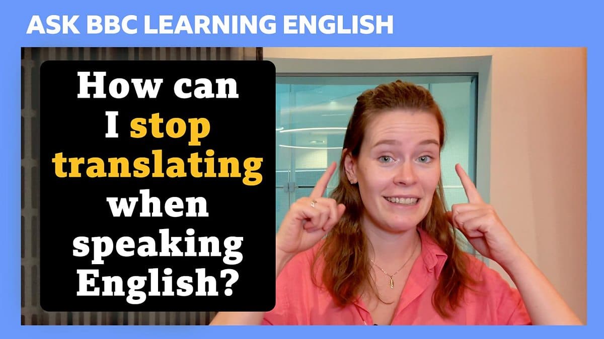 Ask BBC Learning English / How can I stop translating when speaking English?