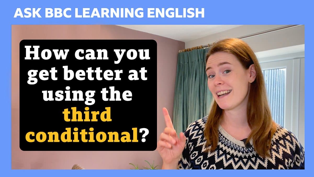 Ask BBC Learning English / How can you get better at using the third conditional?