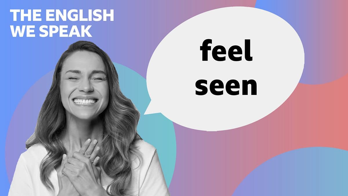 The English We Speak / Feel seen