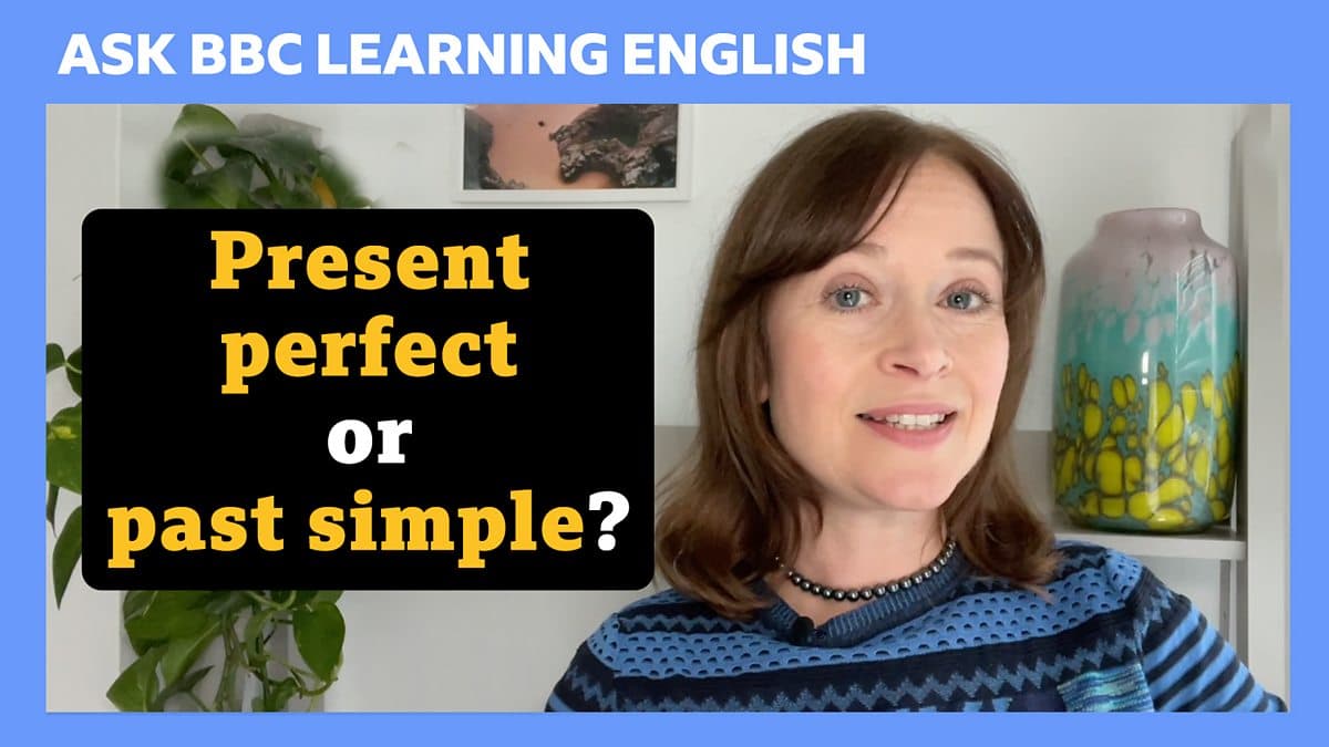 Ask BBC Learning English / Present perfect or past simple?