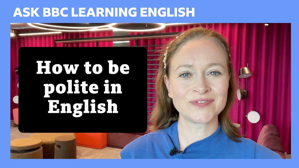 Ask BBC Learning English / How to be polite in English