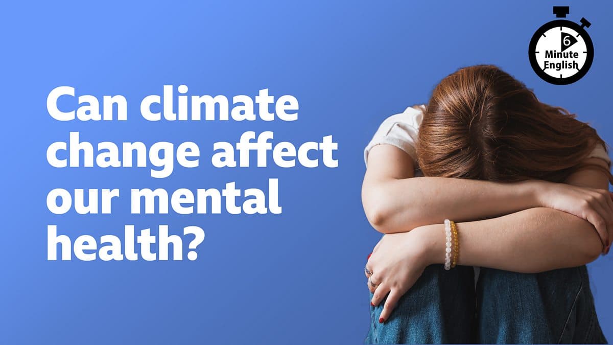 6 Minute English / Can climate change affect our mental health?