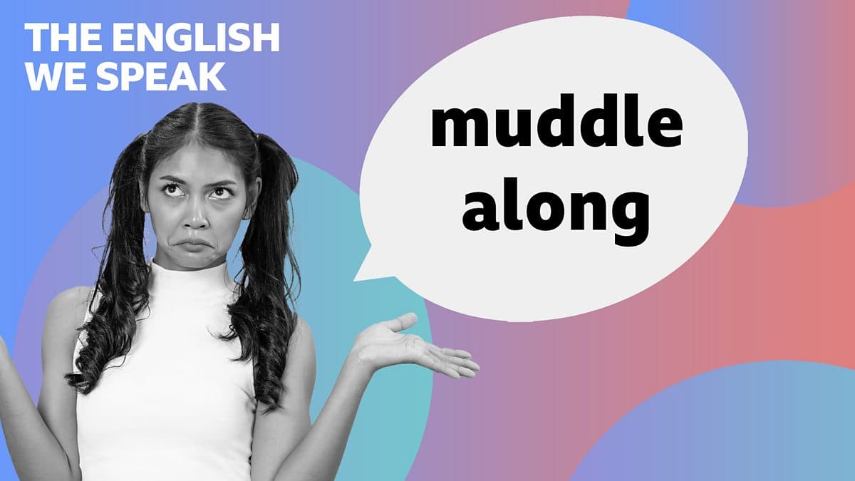 The English We Speak / Muddle along