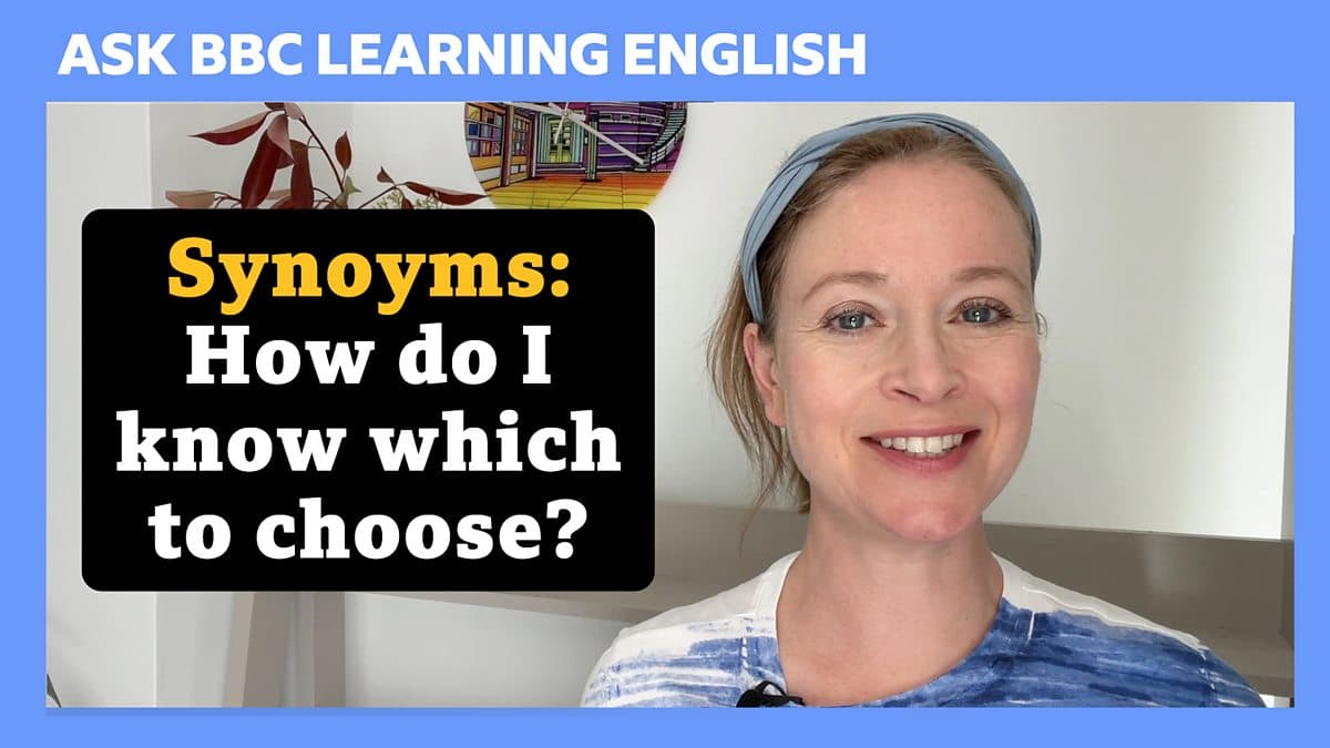 Ask BBC Learning English / Synonyms: How do I know which to choose?