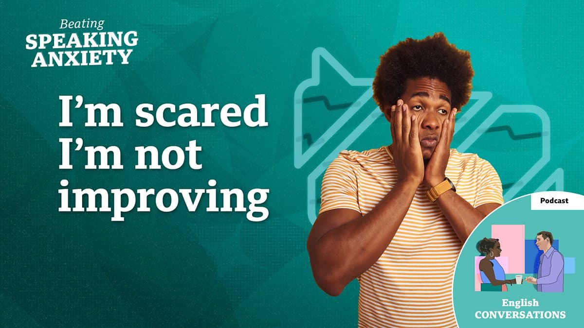 Beating Speaking Anxiety / I'm scared I'm not improving - podcast
