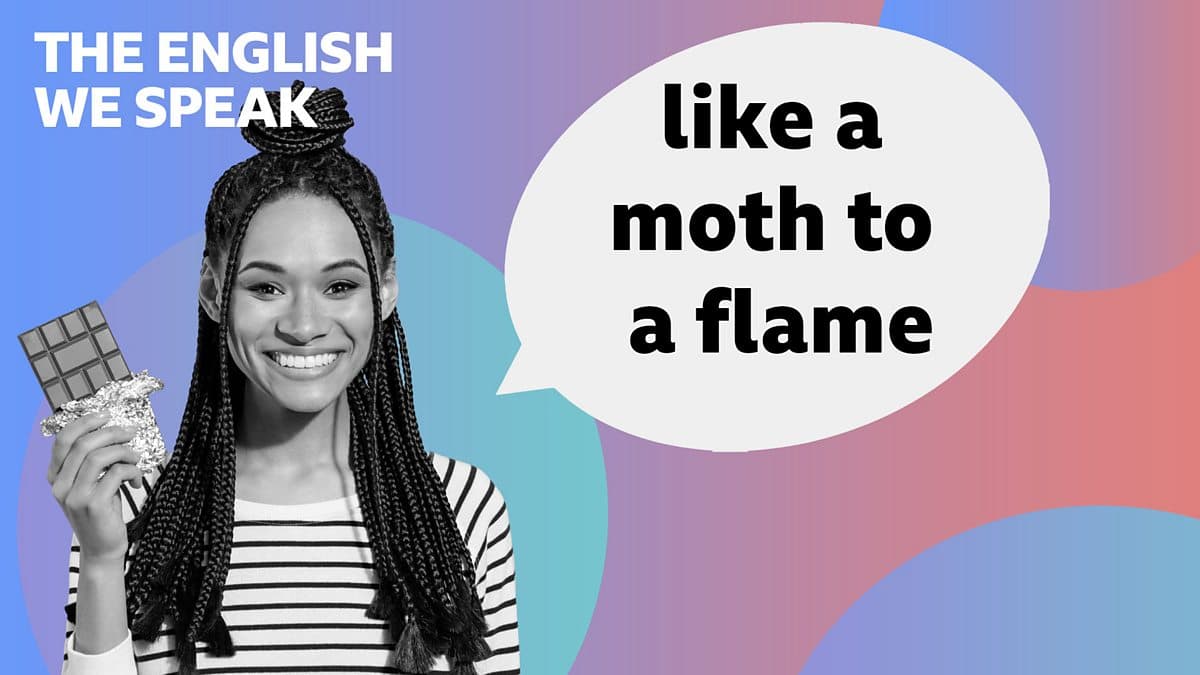 The English We Speak / Like a moth to a flame