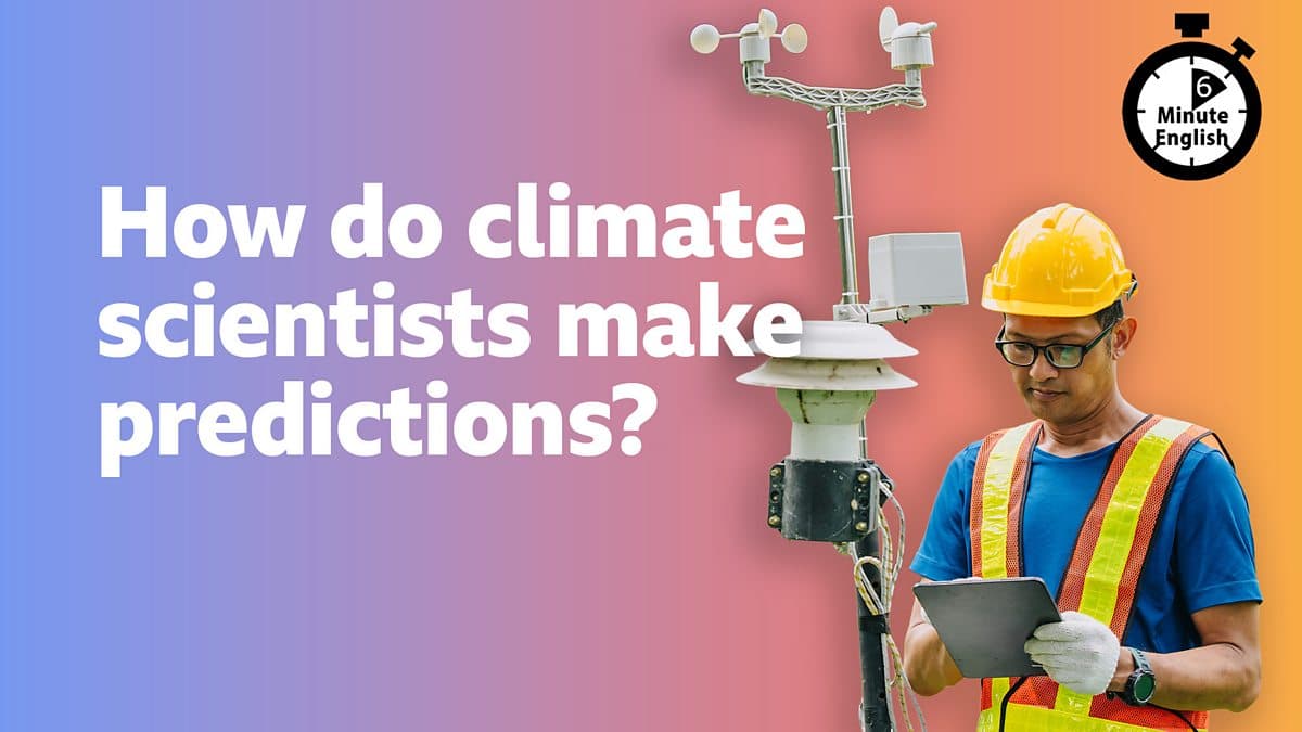 6 Minute English / How do climate scientists make predictions?