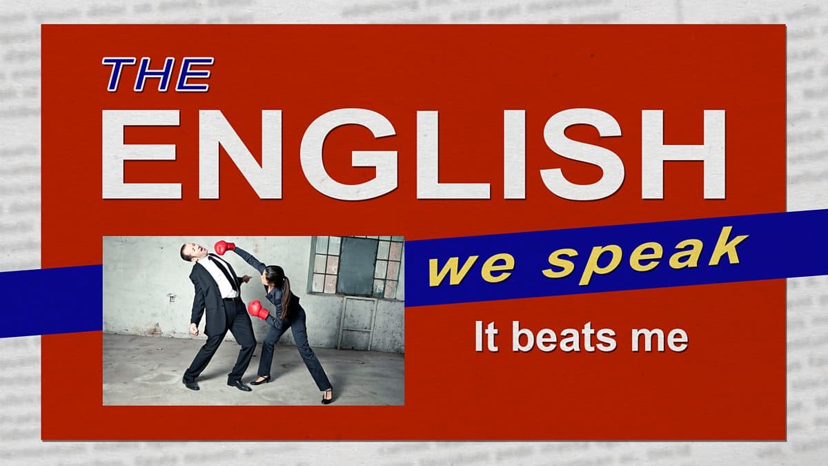 The English We Speak / It beats me