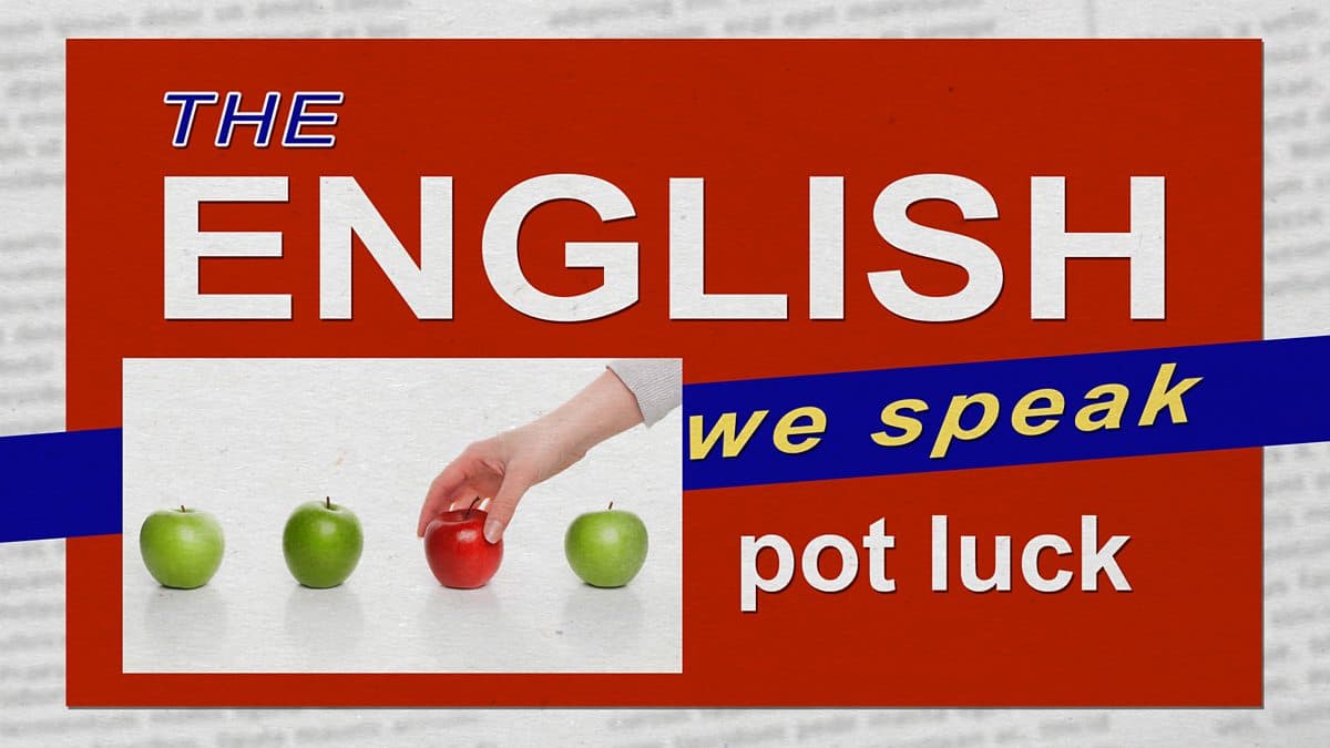The English We Speak / Pot luck