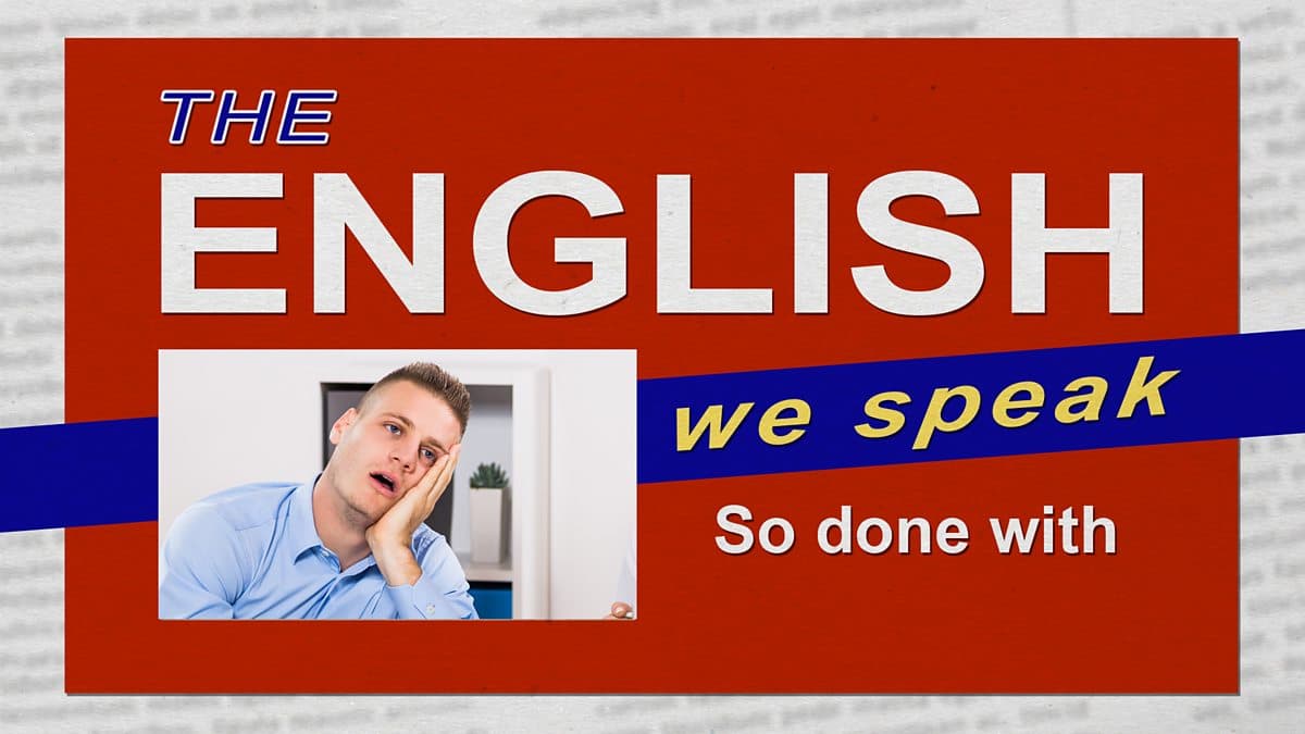 The English We Speak / So done with