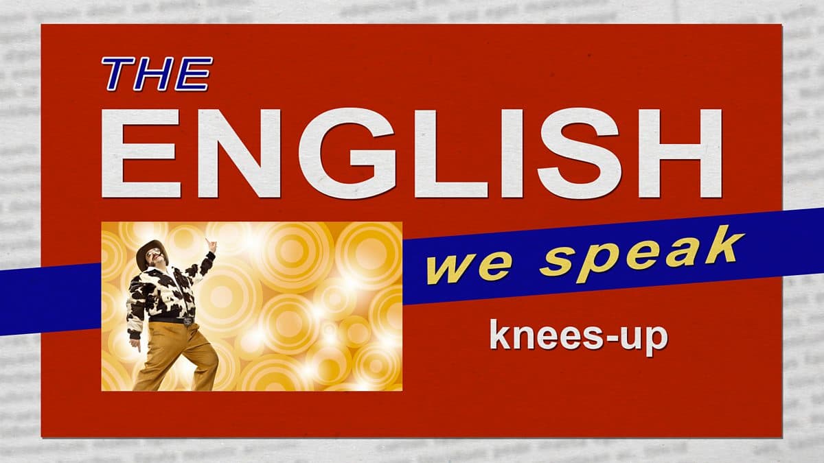 The English We Speak / A knees-up