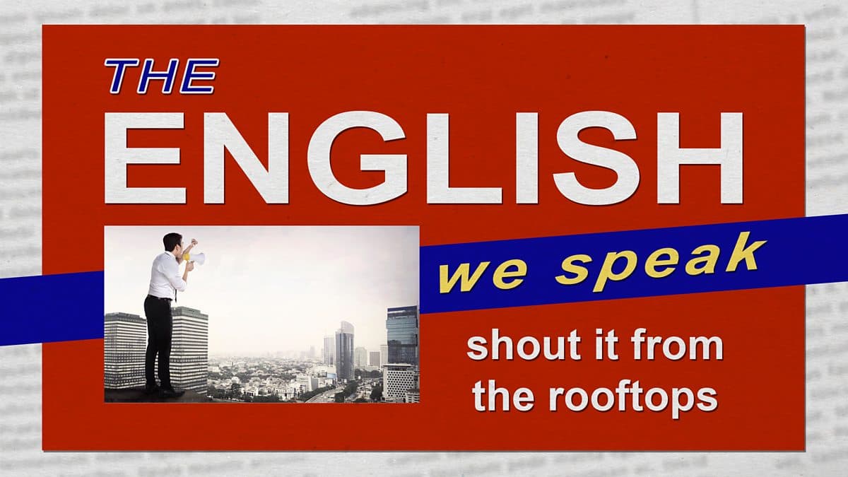 The English We Speak / To shout it from the rooftops