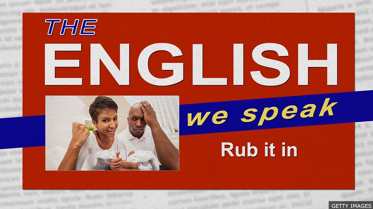 The English We Speak / Rub it in