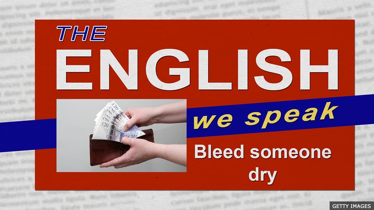 The English We Speak / Bleed someone dry