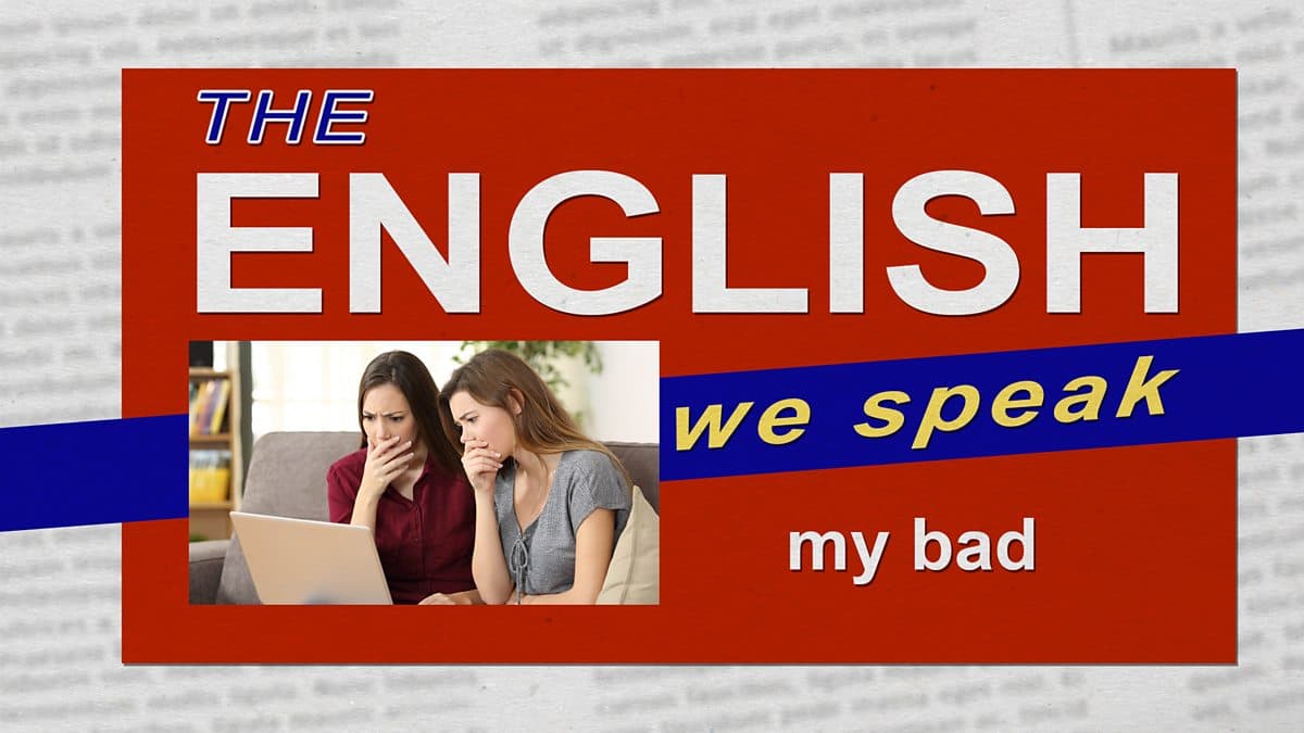 The English We Speak / My bad