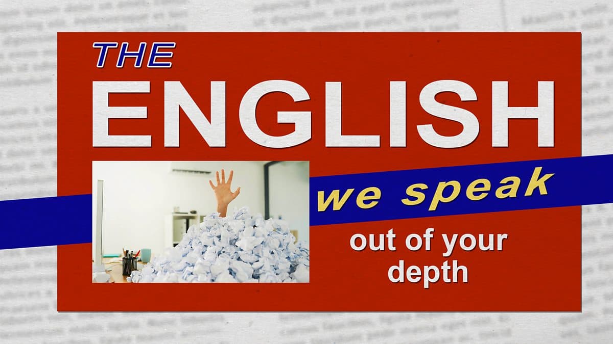 The English We Speak / Out of your depth
