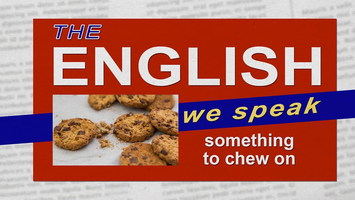 The English We Speak / Something to chew on