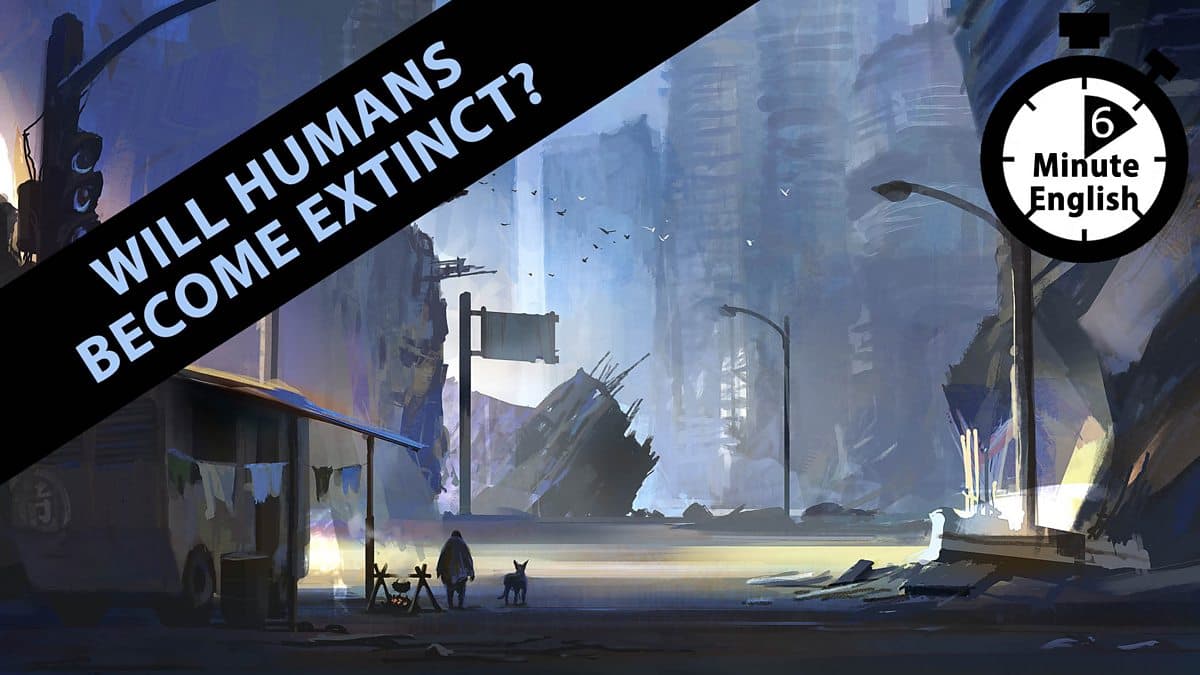 6 Minute English / Will humans become extinct?