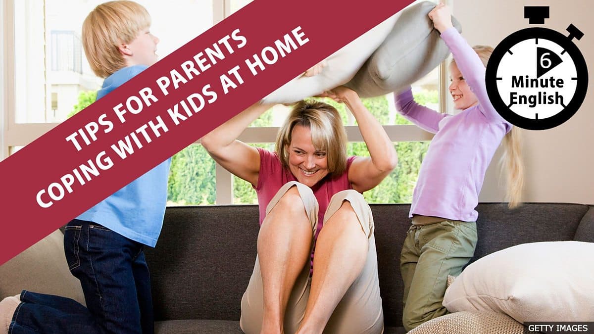 6 Minute English / Tips for parents coping with kids at home