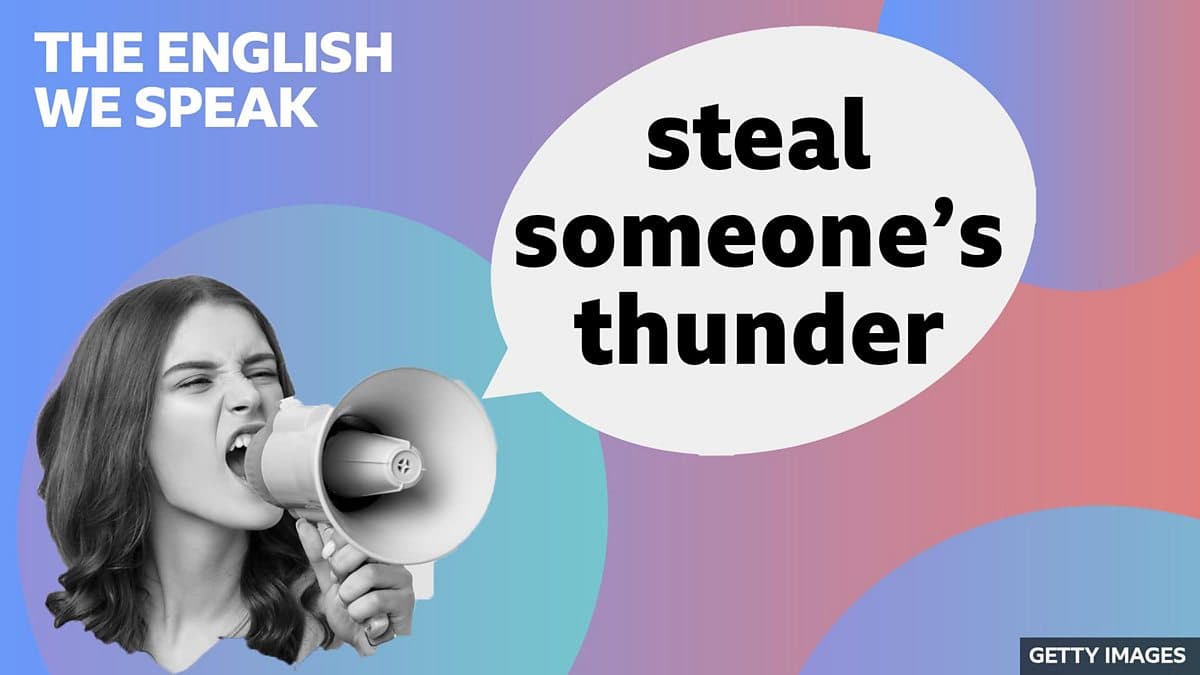 The English We Speak / Steal someone's thunder