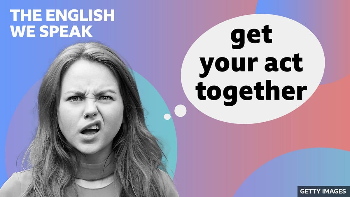 The English We Speak / Get your act together
