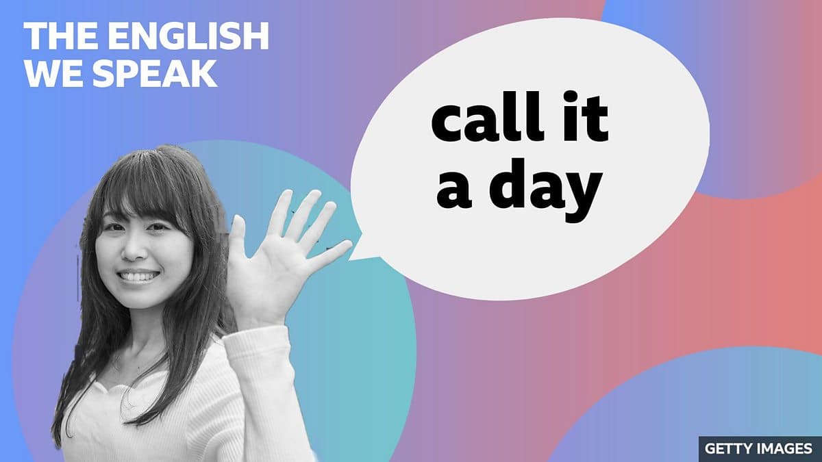 The English We Speak / Call it a day