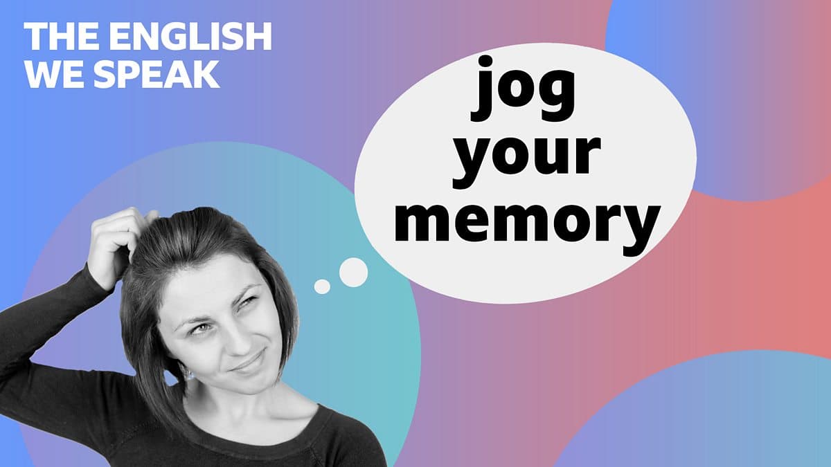 The English We Speak / Jog your memory