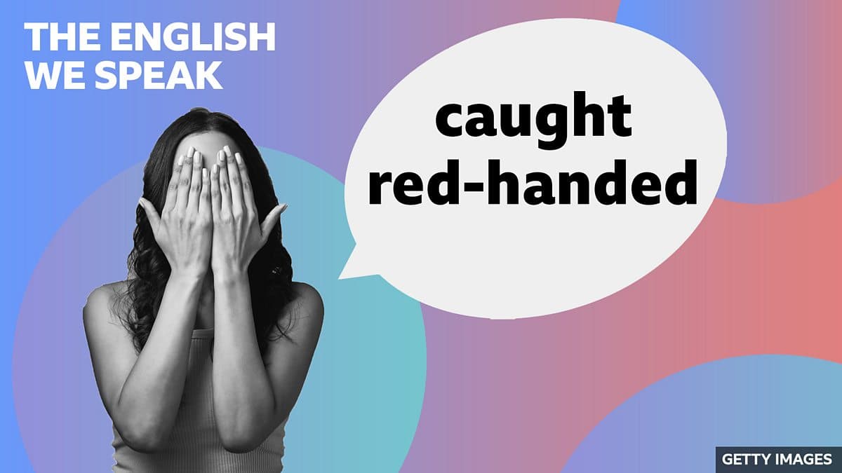 The English We Speak / Caught red-handed