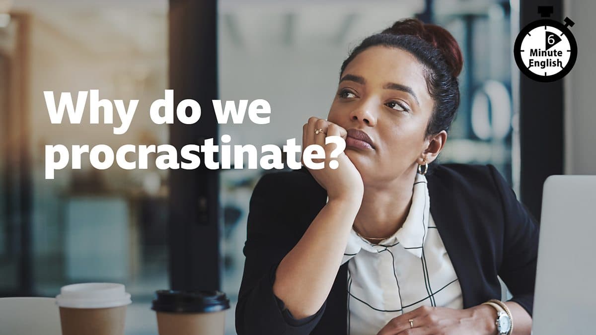 6 Minute English / Why do we procrastinate?