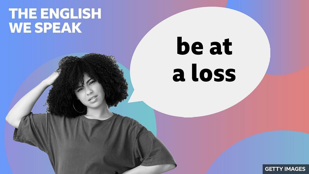 The English We Speak / Be at a loss