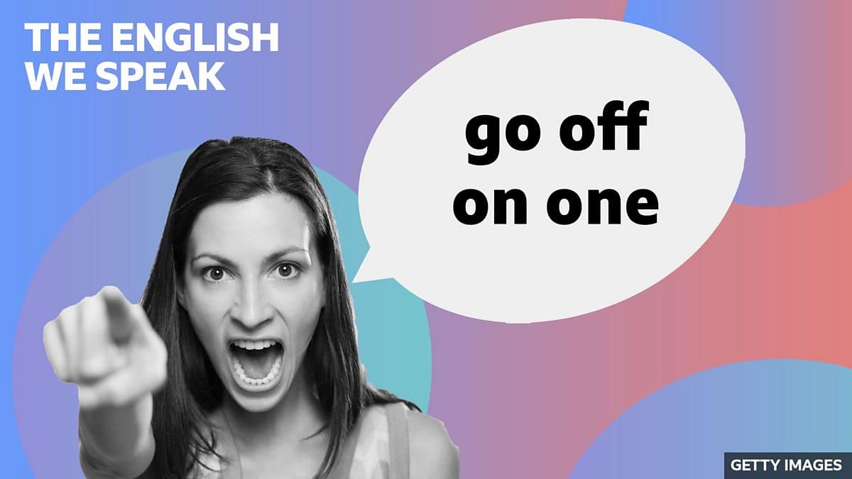 The English We Speak / Go off on one